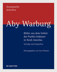 Aby Warburg: Gesammelte Schriften - Studienausgabe / Aby Warburg – Bilder aus dem Gebiet der Pueblo-Indianer in Nord-Amerika