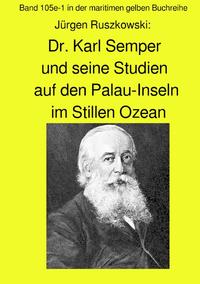 maritime gelbe Reihe bei Jürgen Ruszkowski / Dr. Karl Semper und seine Studien auf dem Palau-Inseln im Stillen Ozean - Band 105e-1 in der maritimen gelben Buchreihe