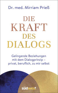 Die Kraft des Dialogs. Gelingende Beziehungen mit dem Dialogprinzip – privat, beruflich, zu mir selbst