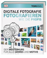 Digitale Fotografie. Fotografieren wie die Profis