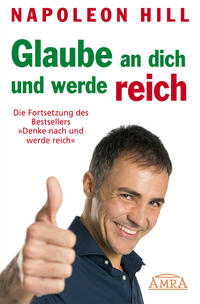 GLAUBE AN DICH UND WERDE REICH: Die Fortsetzung des 60-Millionen-Bestsellers »Denke nach und werde reich« – nach der Originalausgabe von 1945 (First Edition)