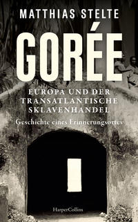 Gorée - Europa und der transatlantische Sklavenhandel. Geschichte eines Erinnerungsortes