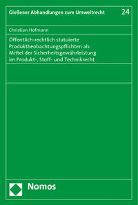 Öffentlich-rechtlich statuierte Produktbeobachtungspflichten als Mittel der Sicherheitsgewährleistung im Produkt-, Stoff- und Technikrecht