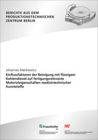 Einflussfaktoren der Reinigung mit flüssigem Kohlendioxid auf fertigungsrelevante Materialeigenschaften medizintechnischer Kunststoffe