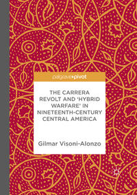 The Carrera Revolt and 'Hybrid Warfare' in Nineteenth-Century Central America