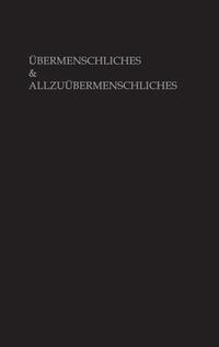 Übermenschliches & Allzuübermenschliches