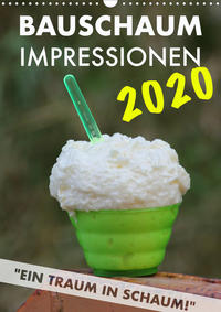 Bauschaum Impressionen 2020 Kalender (Wandkalender 2020 DIN A3 hoch)