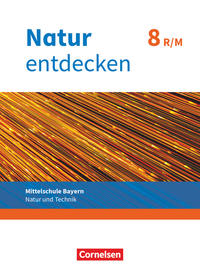 Natur entdecken - Neubearbeitung - Natur und Technik - Mittelschule Bayern 2017 - 8. Jahrgangsstufe