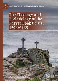 The Theology and Ecclesiology of the Prayer Book Crisis, 1906–1928