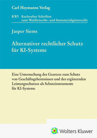 Alternativer rechtlicher Schutz für KI-Systeme - Eine Untersuchung des Gesetzes zum Schutz von Geschäftsgeheimnissen und des ergänzenden Leistungsschutzes als Schutzinstrumente für KI-Systeme (KWI 45)