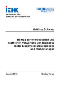 Beitrag zur energetischen und stofflichen Verwertung von Biomasse in der Eisenmetallurgie: Biokoks und Reduktionsgas