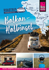 Reise Know-How Roadtrip Handbuch Balkan-Halbinsel : Routen, Stellplätze und Infos für die große Tour in den Südosten Europas