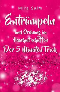 Ordnung im Haushalt: Entrümpeln und Ordnung im Haushalt schaffen – der 5 Minuten Trick für das perfekte Zuhause