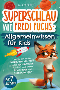 Superschlau wie Fredi Fuchs: Allgemeinwissen für Kids - Tauche ein in die faszinierende Welt voller spannender Fakten und erlebe Abenteuer und Entdeckungen