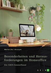 Besonderheiten und Herausforderungen im Homeoffice. Untersuchungen aus arbeitsrechtlicher und gesundheitlicher Sicht