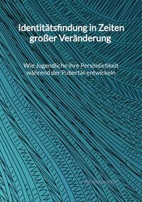 Identitätsfindung in Zeiten großer Veränderung - Wie Jugendliche ihre Persönlichkeit während der Pubertät entwickeln