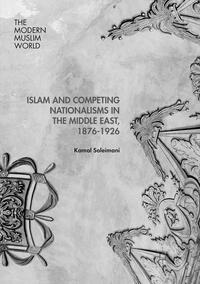 Islam and Competing Nationalisms in the Middle East, 1876-1926