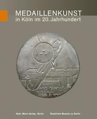 Die Kunstmedaille der Gegenwart in Deutschland / Medaillenkunst in Köln im 20. Jahrhundert