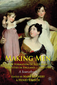 Making Men: The Formation of Elite Male Identities in England, c.1660-1900