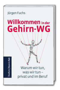 Willkommen in der Gehirn-WG: Warum wir tun, was wir tun – privat und im Beruf