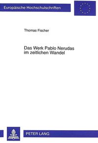 Das Werk Pablo Nerudas im zeitlichen Wandel