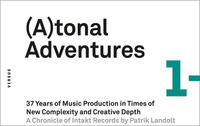 (A)tonal Adventures. 37 Years of Music Production in Times of New Complexity and Creative Depth [Atonal Adventures/Tonal Adventures]