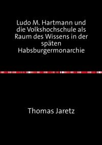 Ludo M. Hartmann und die Volkshochschule als Raum des Wissens in der späten Habsburgermonarchie