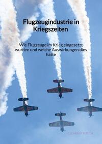 Flugzeugindustrie in Kriegszeiten - Wie Flugzeuge im Krieg eingesetzt wurden und welche Auswirkungen dies hatte