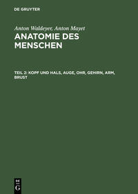 Anton Waldeyer; Anton Mayet: Anatomie des Menschen / Kopf und Hals, Auge, Ohr, Gehirn, Arm, Brust