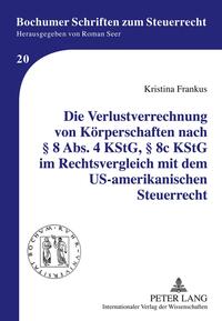 Die Verlustverrechnung von Körperschaften nach § 8 Abs. 4 KStG, § 8c KStG im Rechtsvergleich mit dem US-amerikanischen Steuerrecht