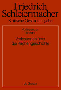 Friedrich Schleiermacher: Kritische Gesamtausgabe. Vorlesungen / Vorlesungen über die Kirchengeschichte