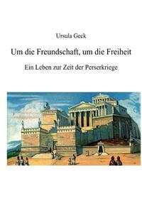 Um die Freundschaft, um die Freiheit. Ein Leben zur Zeit der Perserkriege