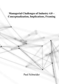 Managerial Challenges of Industry 4.0 – Conceptualization, Implications, Framing