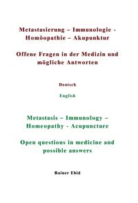 Metastasierung-Immunologie-Homöopathie-Akupunktur Offene Fragen in der Medizin und mögliche Antworten Deutsch English Metastasis-Immunology-Homeopathy-Acupuncuture Open questions in medicine and possible answers