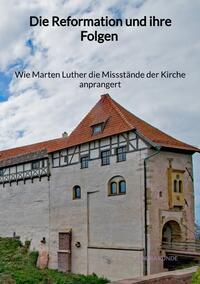 Die Reformation und ihre Folgen - Wie Marten Luther die Missstände der Kirche anprangert