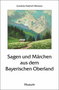 Sagen und Märchen aus dem Bayerischen Oberland