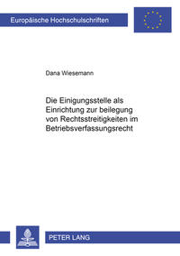 Die Einigungsstelle als Einrichtung zur Beilegung von Rechtsstreitigkeiten im Betriebsverfassungsrecht