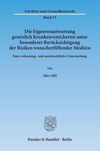 Die Eigenverantwortung gesetzlich Krankenversicherter unter besonderer Berücksichtigung der Risiken wunscherfüllender Medizin.