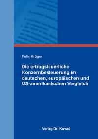 Die ertragsteuerliche Konzernbesteuerung im deutschen, europäischen und US-amerikanischen Vergleich