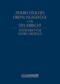 Zivilrechtliches Ordnungsgefüge und Steuerrecht - Festschrift für Georg Crezelius